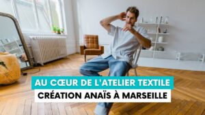 Au cœur de l'atelier textile Création Anaïs à Marseille